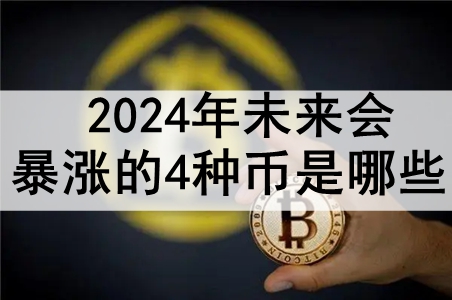 2024年未来会暴涨的4种币是哪些 2024年会暴涨的币种预测