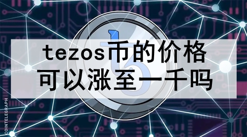 tezosҵļ۸һǧ tezosҼ۸ﵽһǧĿԤ