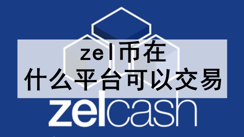 zel币在什么平台可以交易 前十名国内可以交易zel币的交易平台 zel币在什么平台可以交易 前十名国内可以交易zel币的交易平台