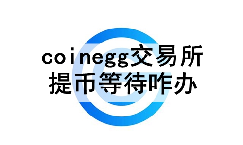 coineggҵȴզ coineggҵȴ취